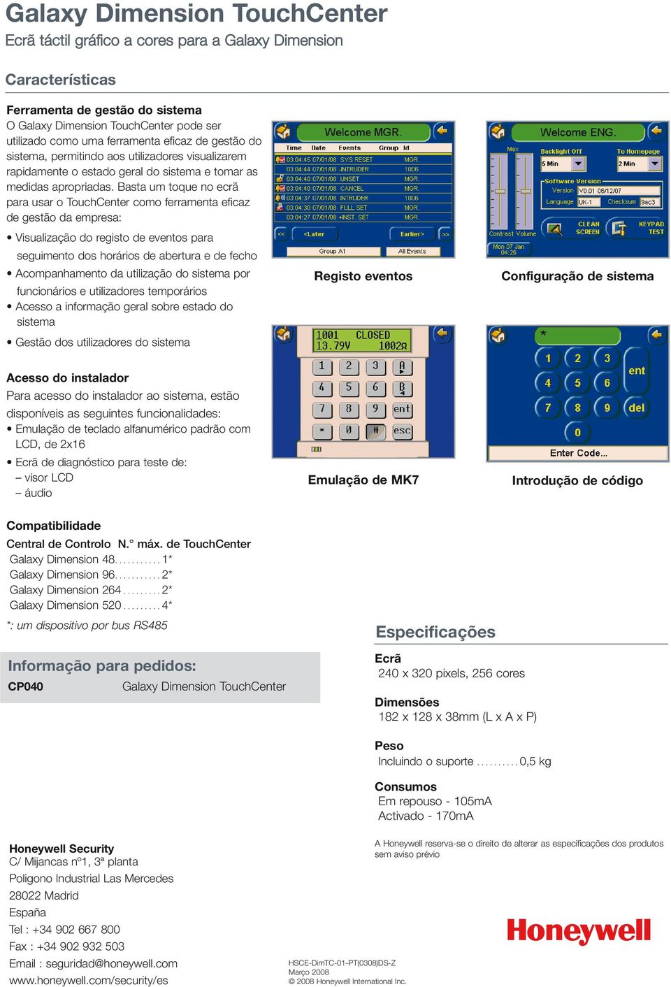 Basta um toque no ecrã para usar o TouchCenter como ferramenta eficaz de gestão da empresa: Visuaização do registo de eventos para seguimento dos horários de abertura e de fecho Acompanhamento da