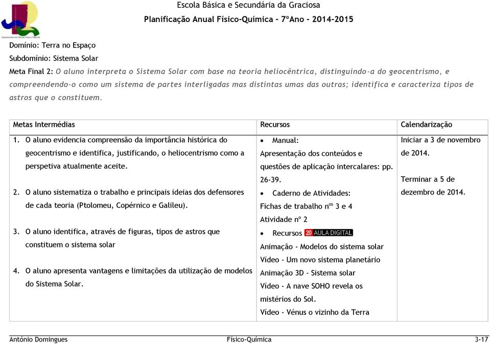 O aluno evidencia compreensão da importância histórica do geocentrismo e identifica, justificando, o heliocentrismo como a perspetiva atualmente aceite. 2.