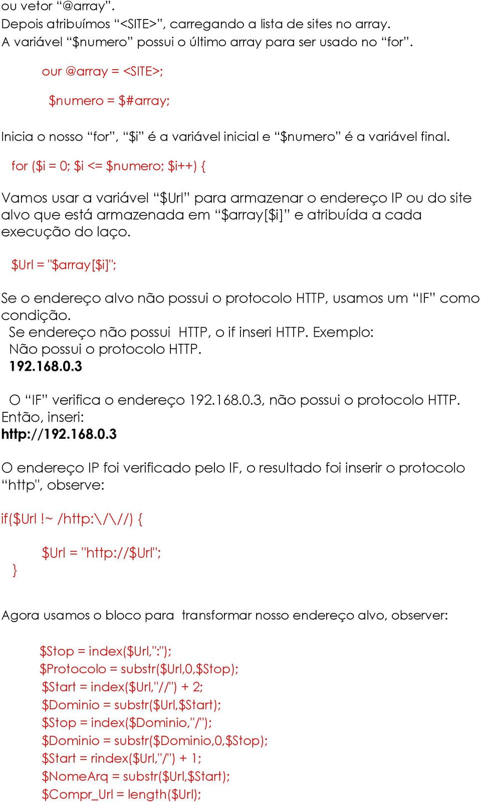 for ($i = 0; $i <= $numero; $i++) { Vamos usar a variável $Url para armazenar o endereço IP ou do site alvo que está armazenada em $array[$i] e atribuída a cada execução do laço.