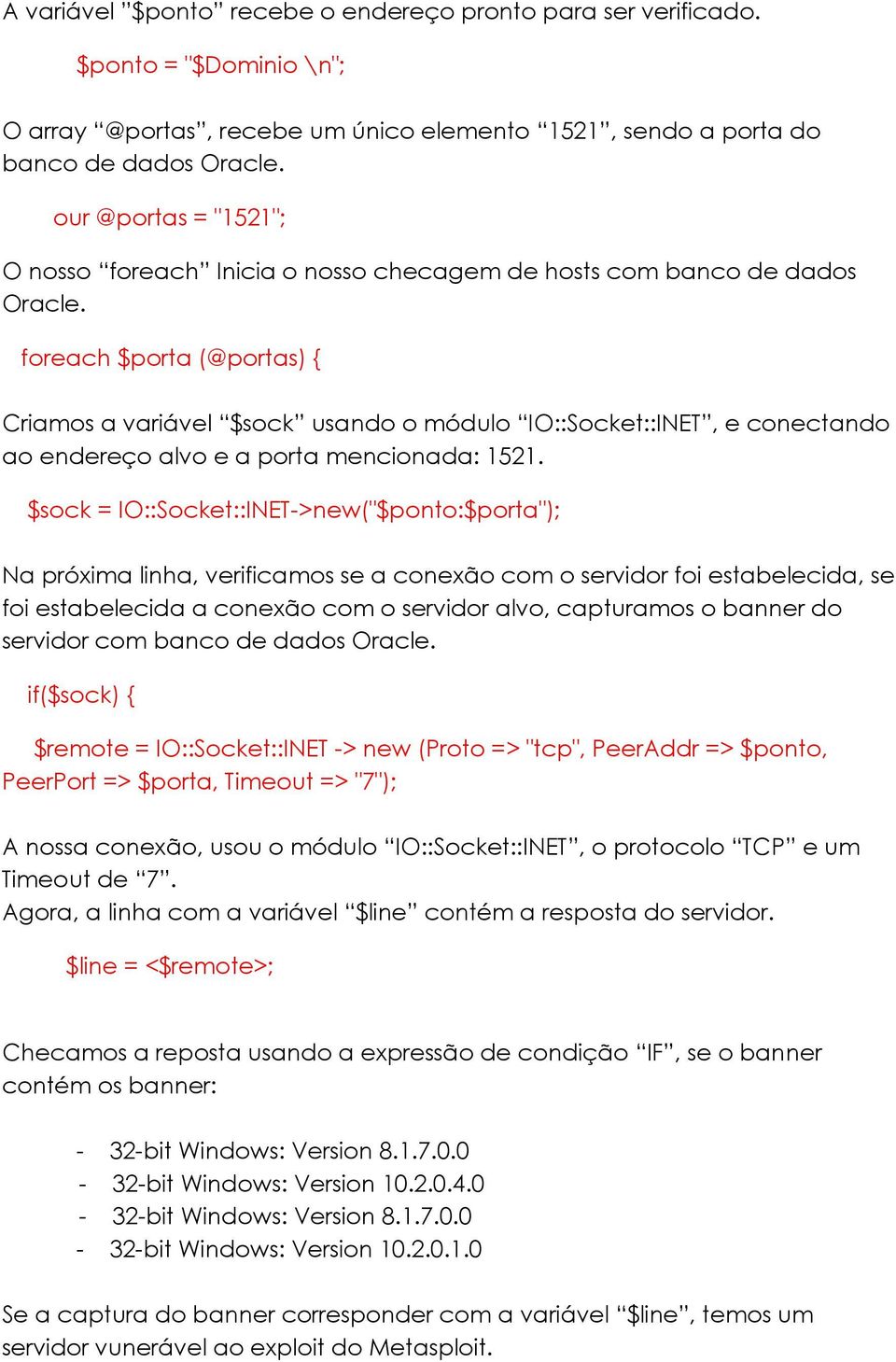 foreach $porta (@portas) { Criamos a variável $sock usando o módulo IO::Socket::INET, e conectando ao endereço alvo e a porta mencionada: 1521.