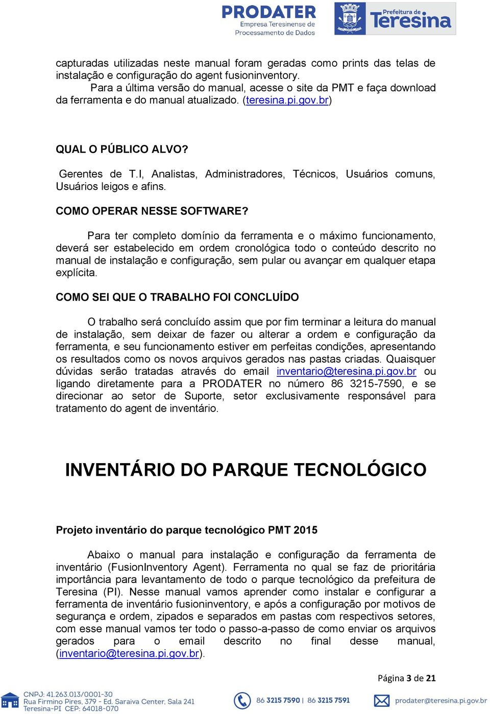 I, Analistas, Administradores, Técnicos, Usuários comuns, Usuários leigos e afins. COMO OPERAR NESSE SOFTWARE?