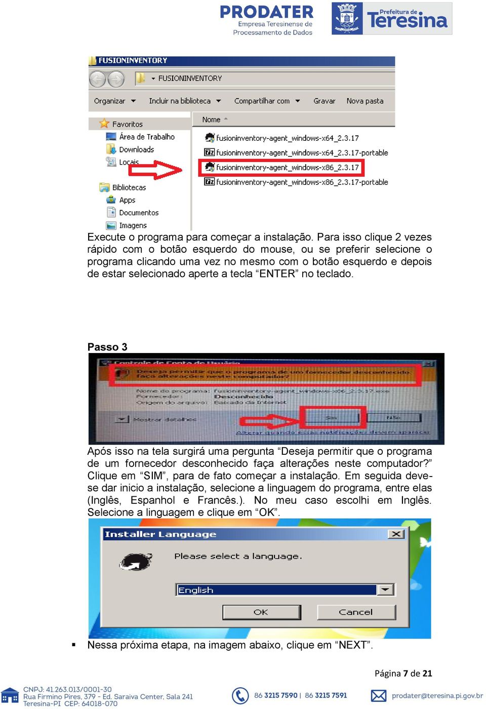 aperte a tecla ENTER no teclado. Passo 3 Após isso na tela surgirá uma pergunta Deseja permitir que o programa de um fornecedor desconhecido faça alterações neste computador?