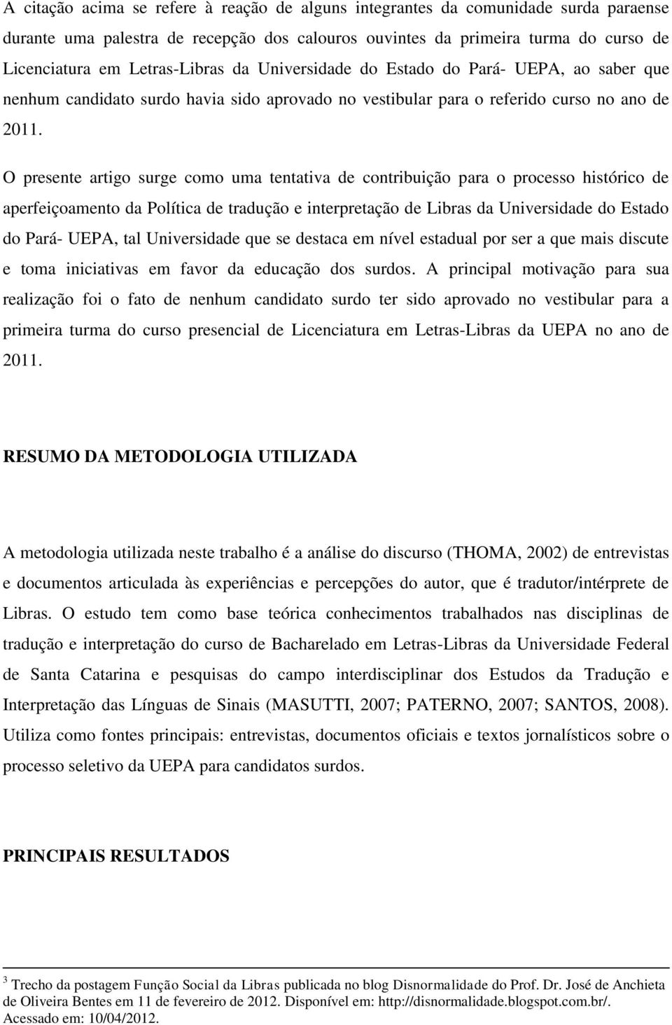 O presente artigo surge como uma tentativa de contribuição para o processo histórico de aperfeiçoamento da Política de tradução e interpretação de Libras da Universidade do Estado do Pará- UEPA, tal