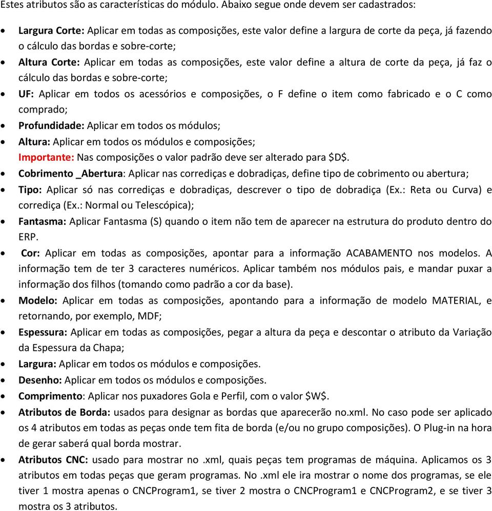 Aplicar em todas as composições, este valor define a altura de corte da peça, já faz o cálculo das bordas e sobre-corte; UF: Aplicar em todos os acessórios e composições, o F define o item como