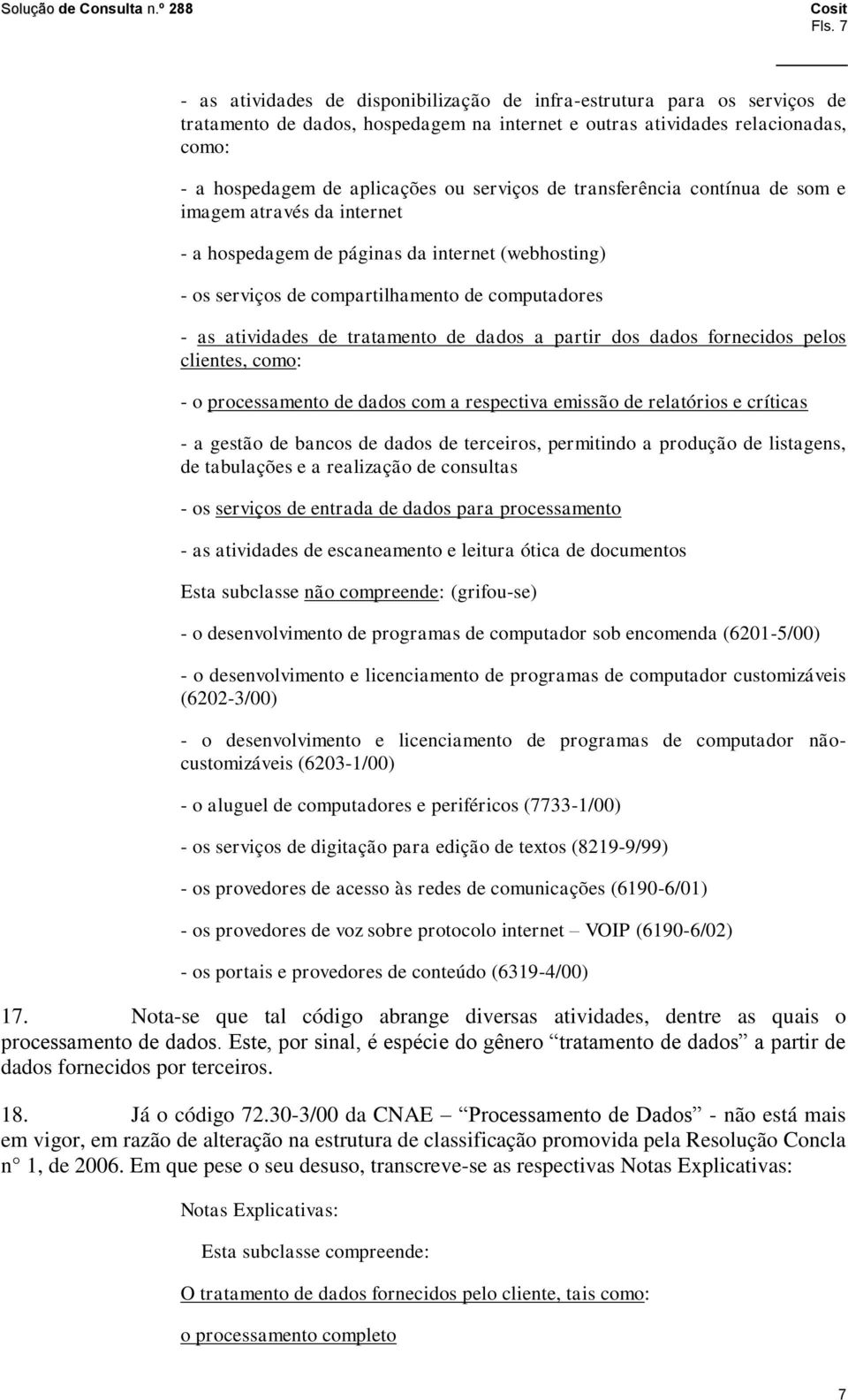 tratamento de dados a partir dos dados fornecidos pelos clientes, como: - o processamento de dados com a respectiva emissão de relatórios e críticas - a gestão de bancos de dados de terceiros,