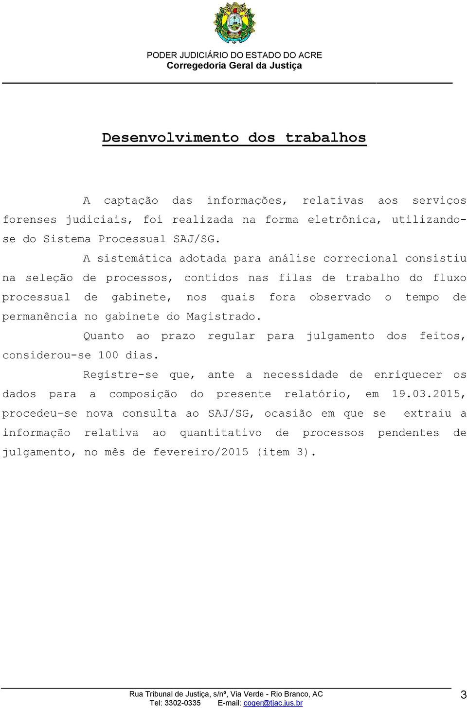 permanência no gabinete do Magistrado. Quanto ao prazo regular para julgamento dos feitos, considerou-se 100 dias.