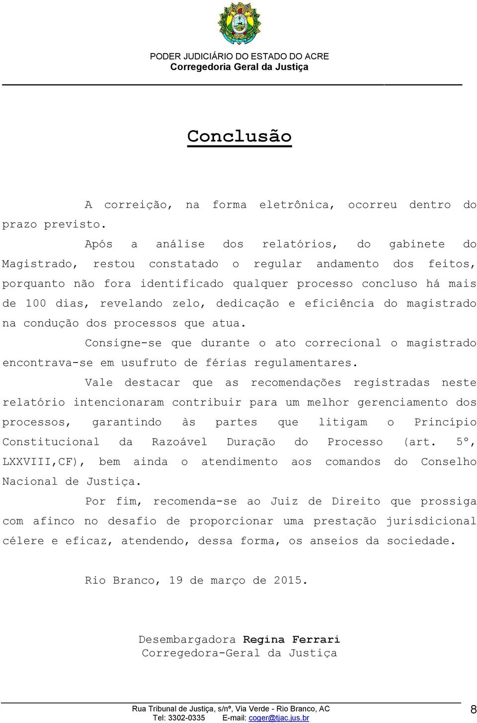 zelo, dedicação e eficiência do magistrado na condução dos processos que atua. Consigne-se que durante o ato correcional o magistrado encontrava-se em usufruto de férias regulamentares.