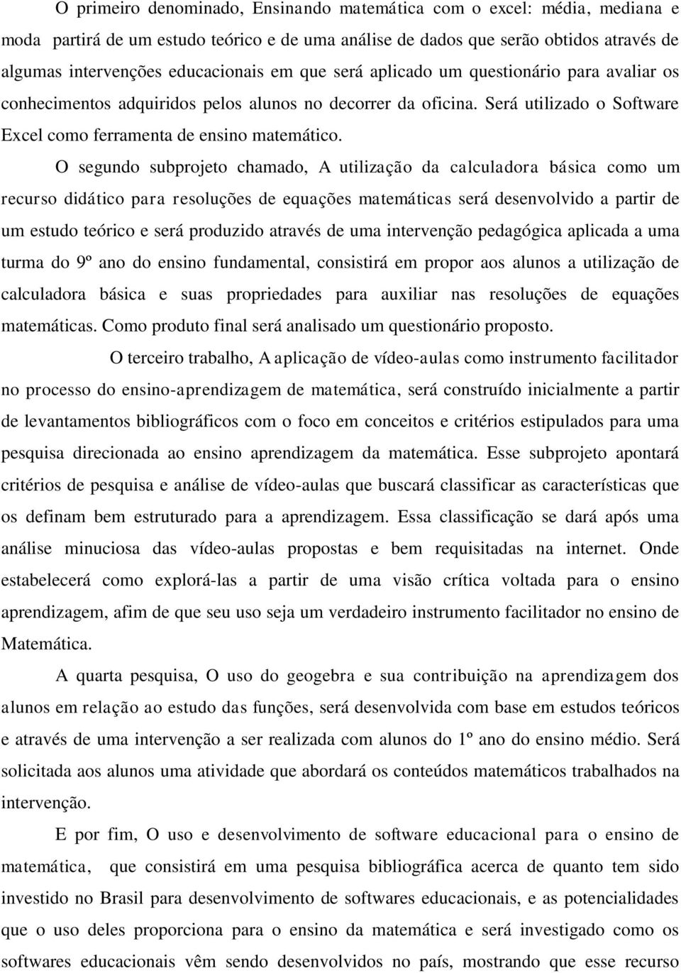 O segundo subprojeto chamado, A utilização da calculadora básica como um recurso didático para resoluções de equações matemáticas será desenvolvido a partir de um estudo teórico e será produzido