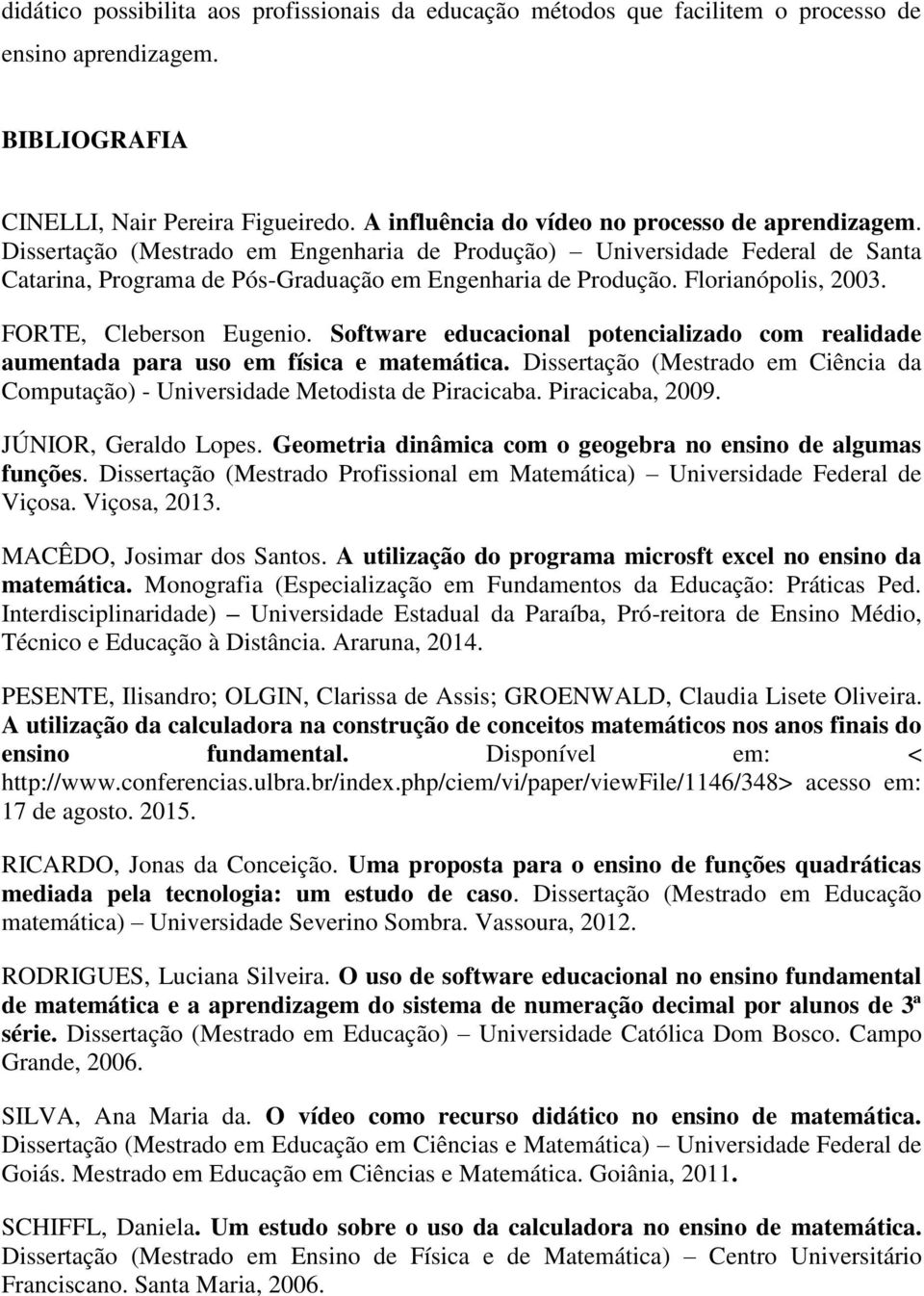 Florianópolis, 2003. FORTE, Cleberson Eugenio. Software educacional potencializado com realidade aumentada para uso em física e matemática.