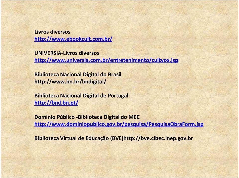 br/bndigital/ Biblioteca Nacional Digital de Portugal http://bnd.bn.pt/ Domínio Público -Biblioteca Digital do MEC http://www.