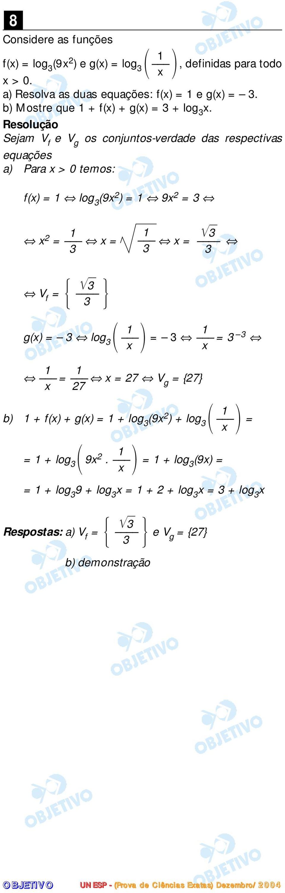 Sejam V f e V g os conjuntos-verdade das respectivas equações a) Para x > 0 temos: f(x) = log 3 (9x ) = 9x = 3 x 3 = x = x = 3 3 3 V f = 3 3 g(x) = 3