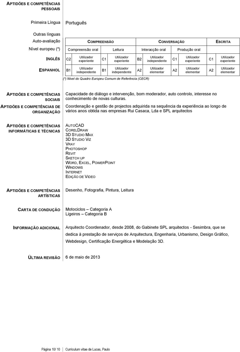 Referência (CECR) APTIDÕES E COMPETÊNCIAS SOCIAIS APTIDÕES E COMPETÊNCIAS DE ORGANIZAÇÃO Capacidade de diálogo e intervenção, bom moderador, auto controlo, interesse no conhecimento de novas culturas.