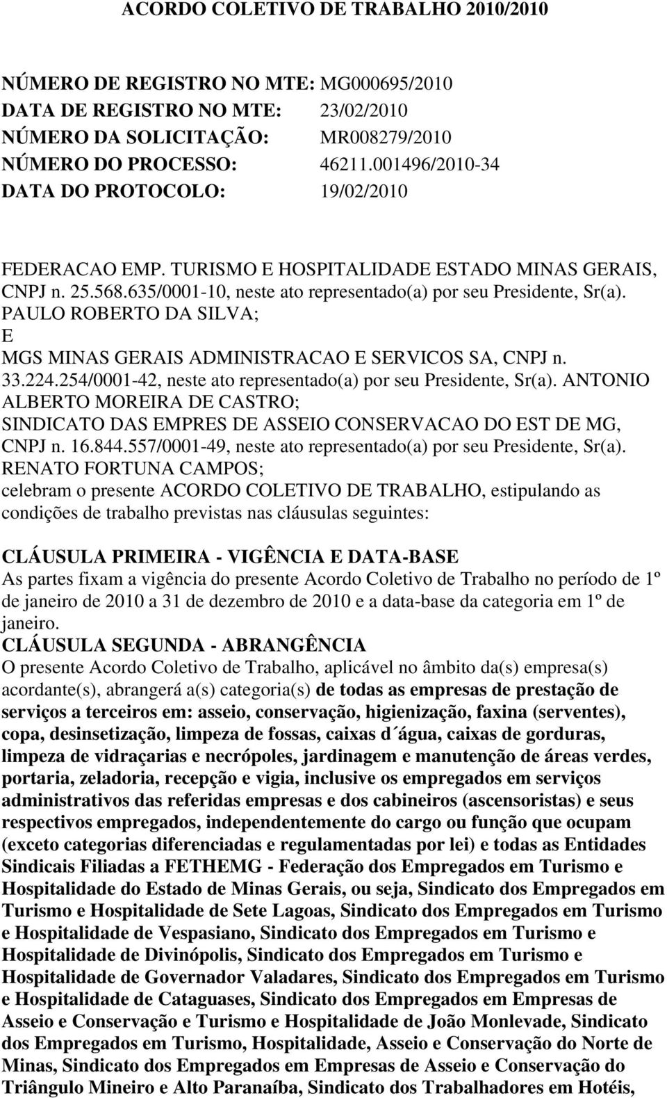 PAULO ROBERTO DA SILVA; E MGS MINAS GERAIS ADMINISTRACAO E SERVICOS SA, CNPJ n. 33.224.254/0001-42, neste ato representado(a) por seu Presidente, Sr(a).