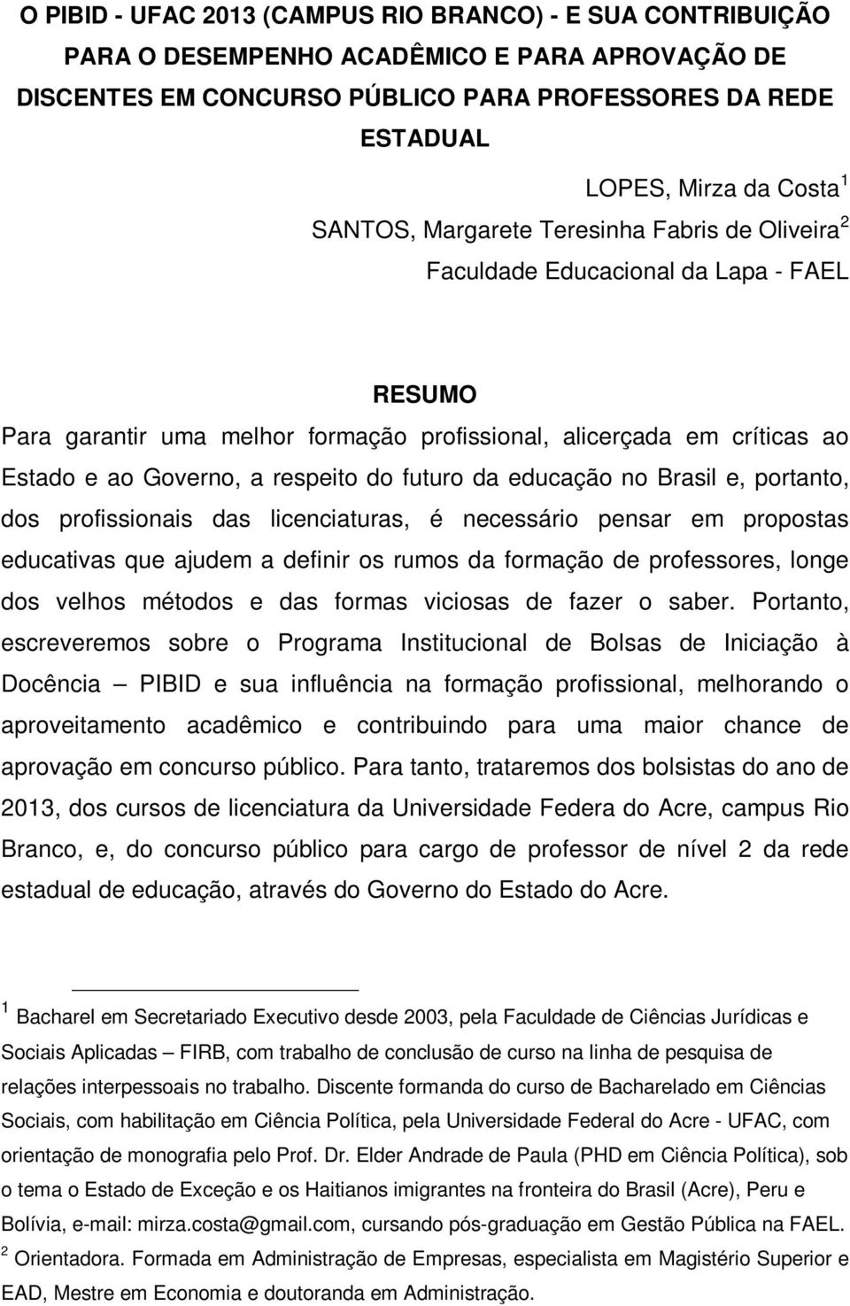 do futuro da educação no Brasil e, portanto, dos profissionais das licenciaturas, é necessário pensar em propostas educativas que ajudem a definir os rumos da formação de professores, longe dos
