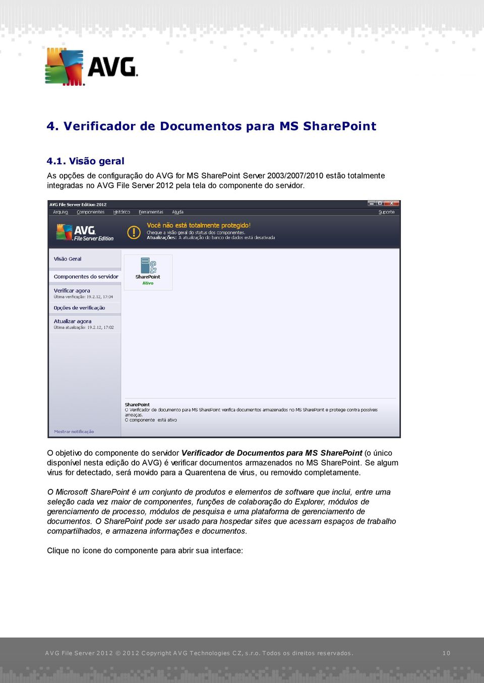 O objetivo do componente do servidor Verificador de Documentos para MS SharePoint (o único disponível nesta edição do AVG) é verificar documentos armazenados no MS SharePoint.