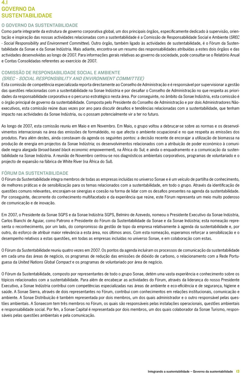 Outro órgão, também ligado às actividades de sustentabilidade, é o Fórum da Sustentabilidade da Sonae e da Sonae Indústria.