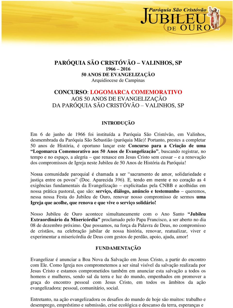 Portanto, prestes a completar 50 anos de História, é oportuno lançar este Concurso para a Criação de uma Logomarca Comemorativo aos 50 Anos de Evangelização, buscando registrar, no tempo e no espaço,