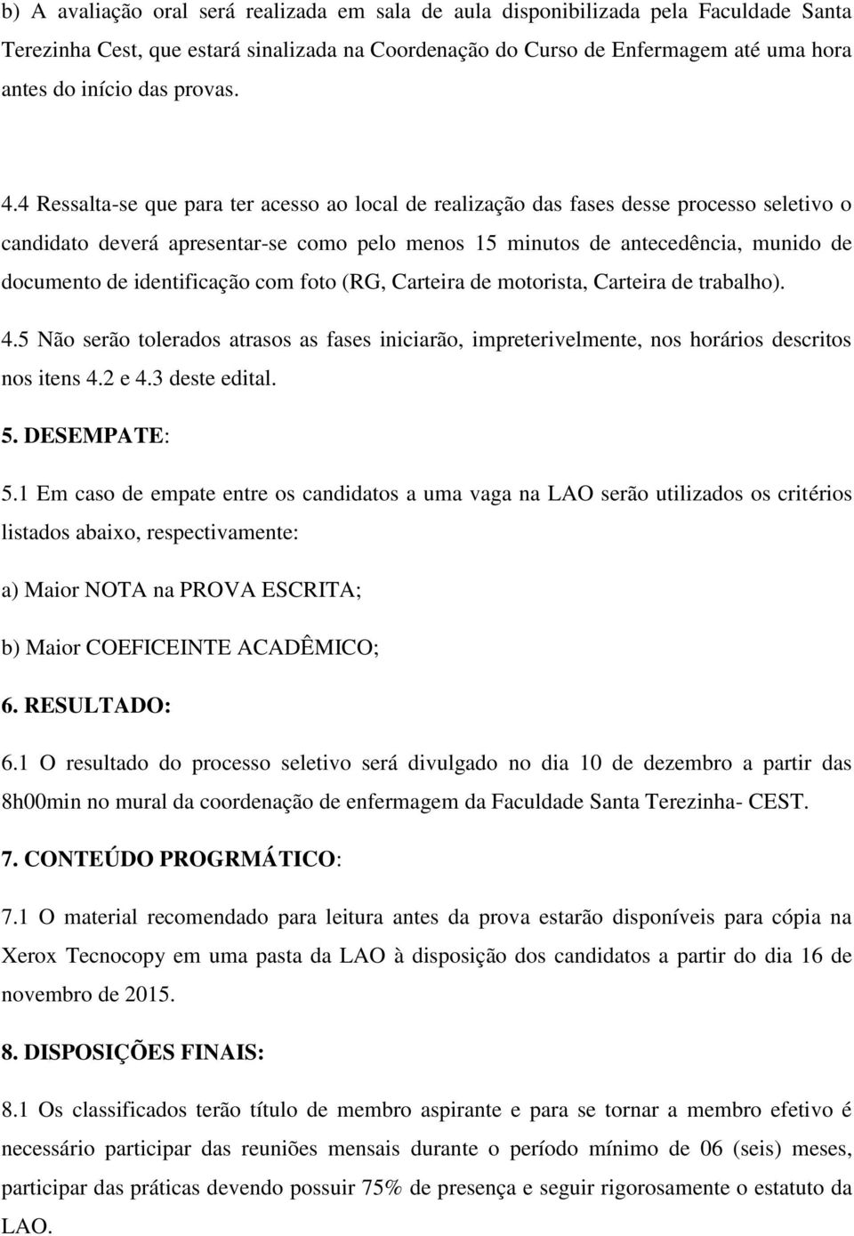 4 Ressalta-se que para ter acesso ao local de realização das fases desse processo seletivo o candidato deverá apresentar-se como pelo menos 15 minutos de antecedência, munido de documento de