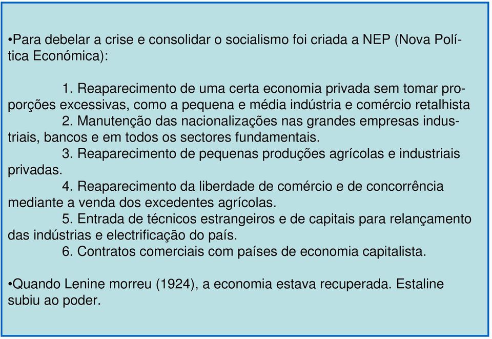 Manutenção das nacionalizações nas grandes empresas industriais, bancos e em todos os sectores fundamentais. 3. Reaparecimento de pequenas produções agrícolas e industriais privadas. 4.