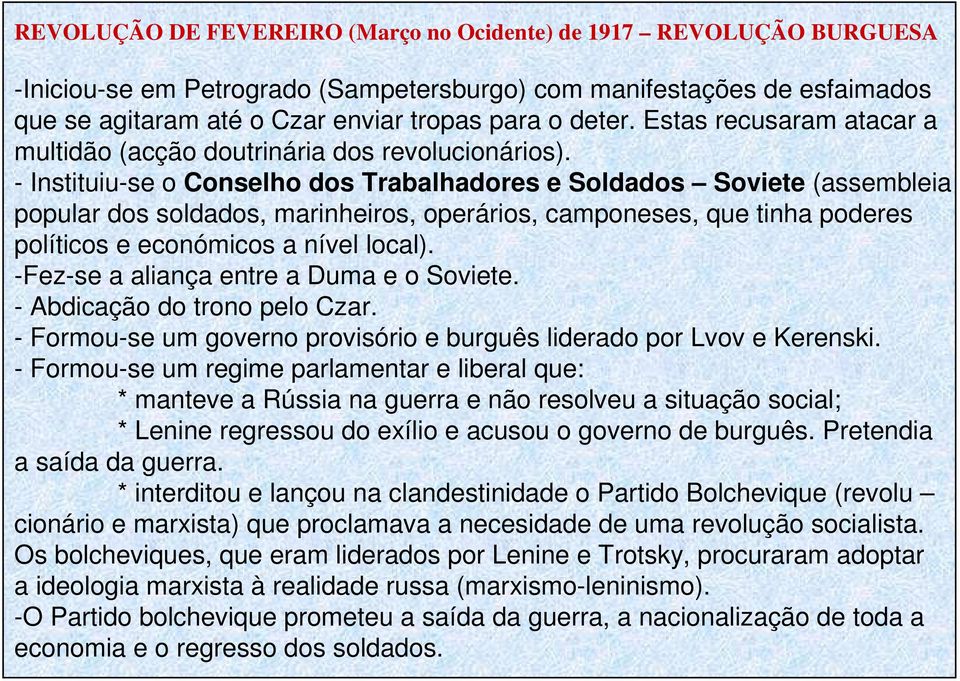 - Instituiu-se o Conselho dos Trabalhadores e Soldados Soviete (assembleia popular dos soldados, marinheiros, operários, camponeses, que tinha poderes políticos e económicos a nível local).