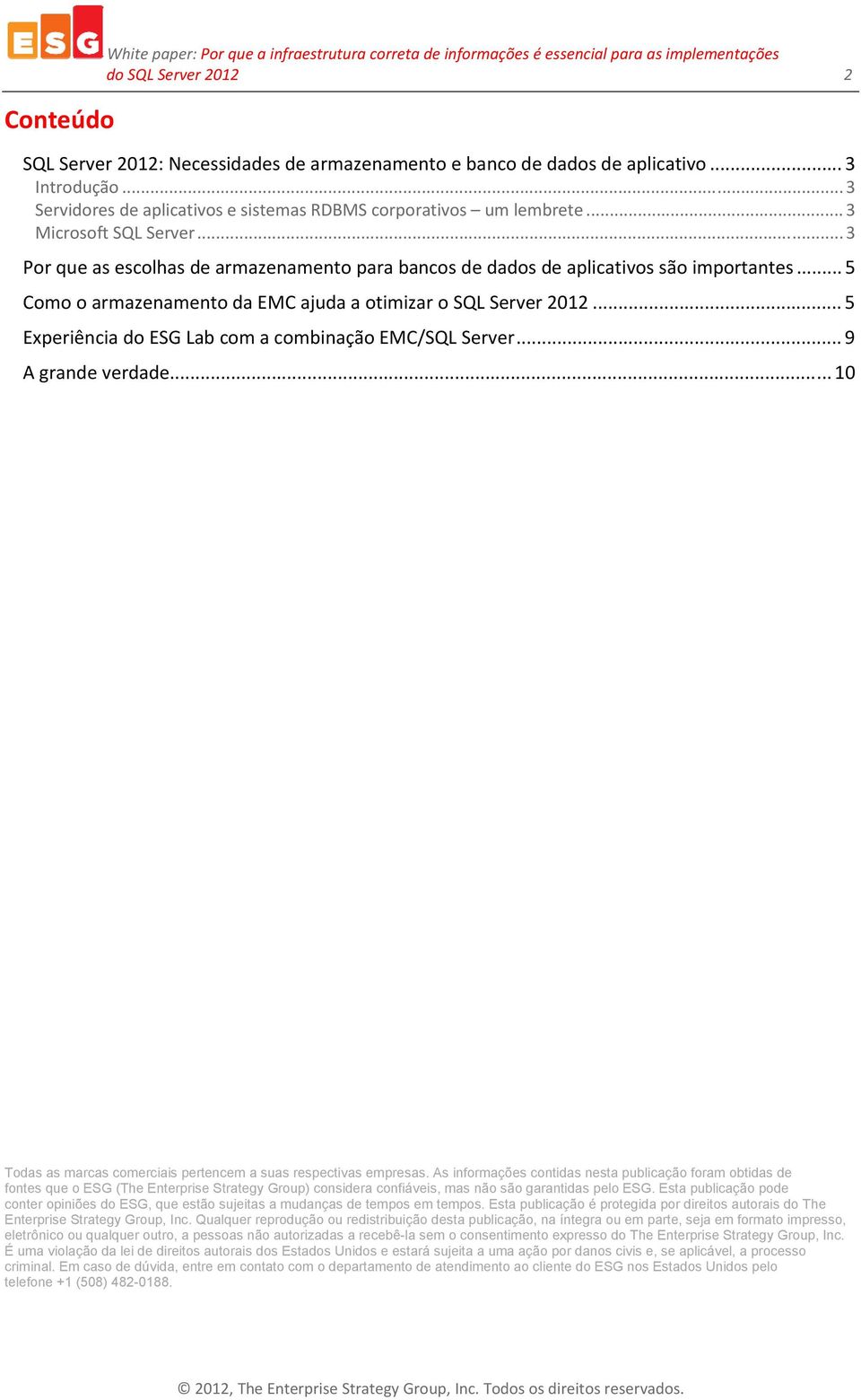 .. 3 Por que as escolhas de armazenamento para bancos de dados de aplicativos são importantes... 5 Como o armazenamento da EMC ajuda a otimizar o SQL Server 2012.