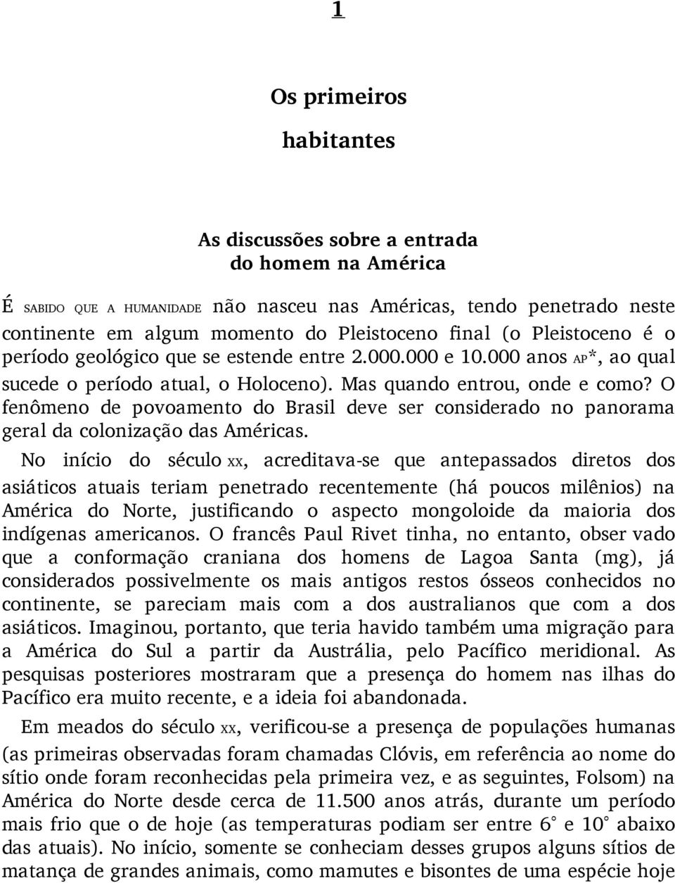 O fenômeno de povoamento do Brasil deve ser considerado no panorama geral da colonização das Américas.