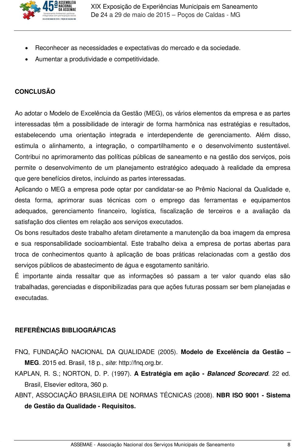 estabelecendo uma orientação integrada e interdependente de gerenciamento. Além disso, estimula o alinhamento, a integração, o compartilhamento e o desenvolvimento sustentável.