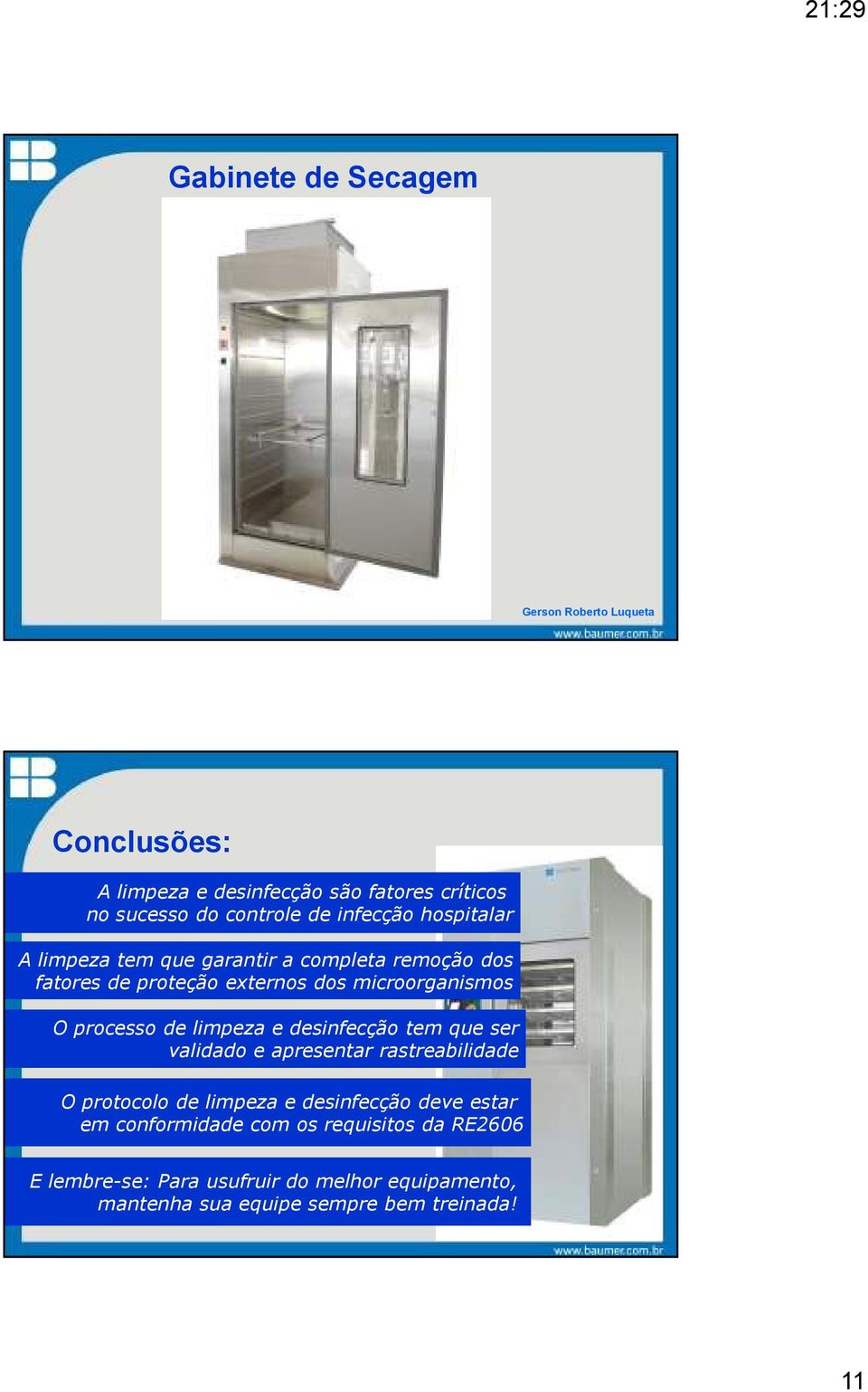 desinfecção tem que ser validado e apresentar rastreabilidade O protocolo de limpeza e desinfecção deve estar em