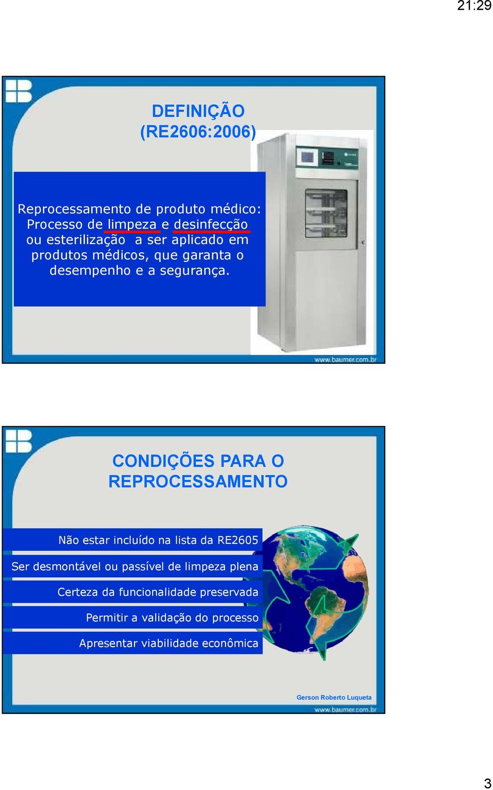 CONDIÇÕES PARA O REPROCESSAMENTO Não estar incluído na lista da RE2605 Ser desmontável ou passível de