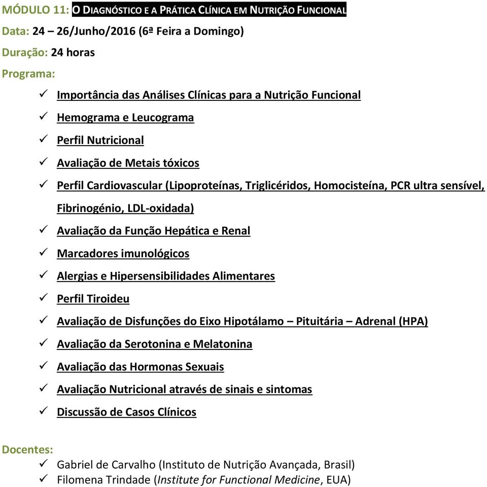 Marcadores imunológicos Alergias e Hipersensibilidades Alimentares Perfil Tiroideu Avaliação de Disfunções do Eixo Hipotálamo Pituitária Adrenal (HPA) Avaliação da Serotonina e Melatonina Avaliação