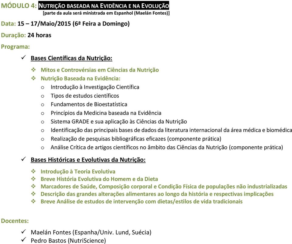 baseada na Evidência o Sistema GRADE e sua aplicação às Ciências da Nutrição o Identificação das principais bases de dados da literatura internacional da área médica e biomédica o Realização de