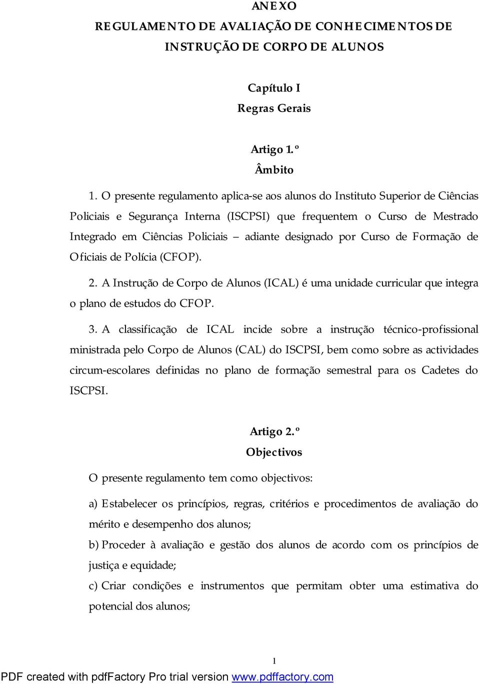 designado por Curso de Formação de Oficiais de Polícia (CFOP). 2. A Instrução de Corpo de Alunos (ICAL) é uma unidade curricular que integra o plano de estudos do CFOP. 3.