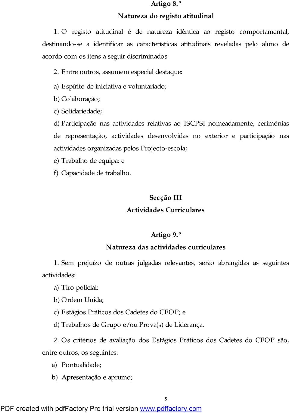 Entre outros, assumem especial destaque: a) Espírito de iniciativa e voluntariado; b) Colaboração; c) Solidariedade; d) Participação nas actividades relativas ao ISCPSI nomeadamente, cerimónias de