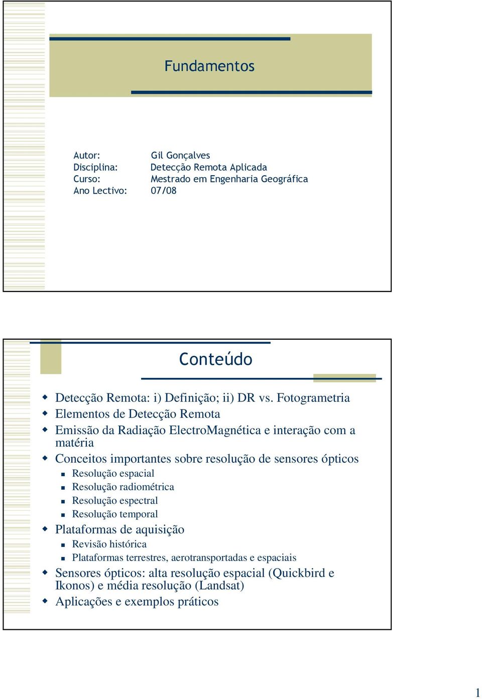 Fotogrametria Elementos de Detecção Remota Emissão da Radiação ElectroMagnética e interação com a matéria Conceitos importantes sobre resolução de sensores