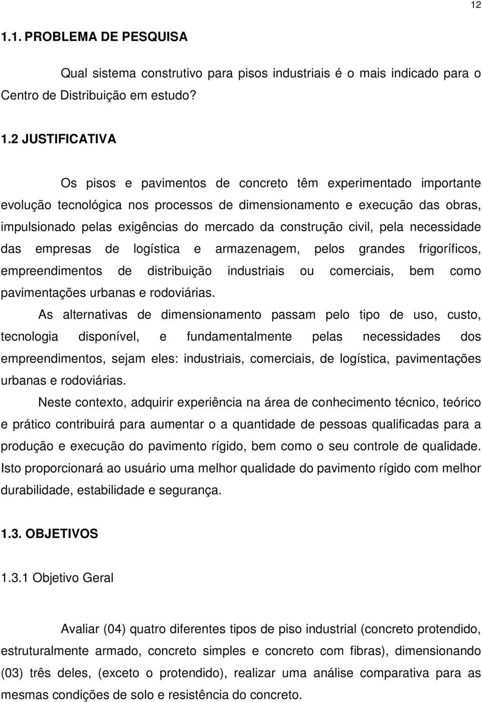 logística e armazenagem, pelos grandes frigoríficos, empreendimentos de distribuição industriais ou comerciais, bem como pavimentações urbanas e rodoviárias.