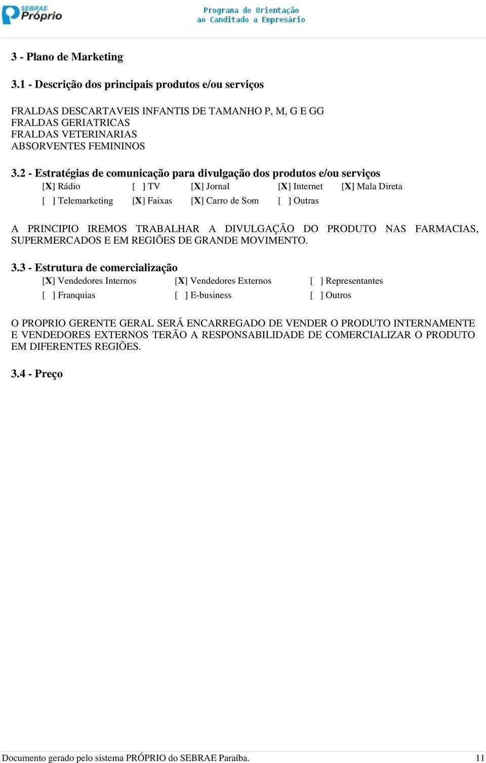 IREMOS TRABALHAR A DIVULGAÇÃO DO PRODUTO NAS FARMACIAS, SUPERMERCADOS E EM REGIÕES DE GRANDE MOVIMENTO. 3.