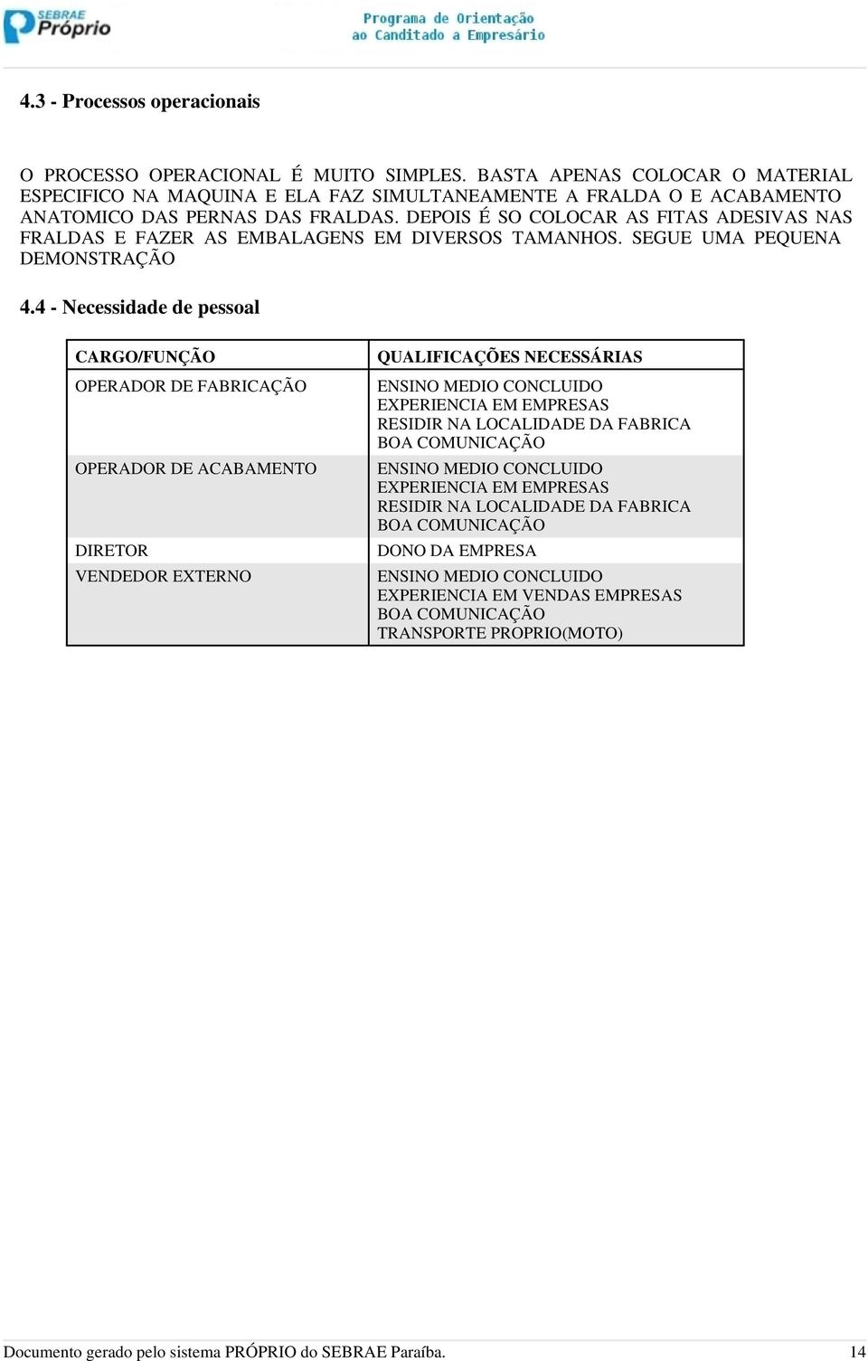 DEPOIS É SO COLOCAR AS FITAS ADESIVAS NAS FRALDAS E FAZER AS EMBALAGENS EM DIVERSOS TAMANHOS. SEGUE UMA PEQUENA DEMONSTRAÇÃO 4.