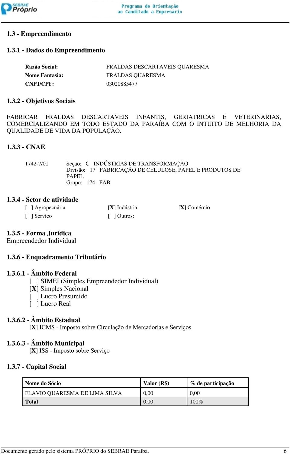 3.5 - Forma Jurídica Empreendedor Individual 1.3.6 - Enquadramento Tributário 1.3.6.1 - Âmbito Federal [ ] SIMEI (Simples Empreendedor Individual) [X] Simples Nacional [ ] Lucro Presumido [ ] Lucro Real 1.