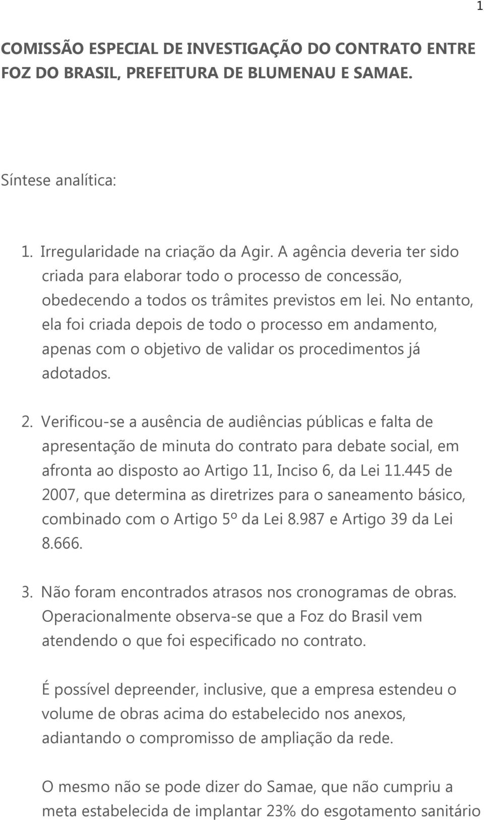 No entanto, ela foi criada depois de todo o processo em andamento, apenas com o objetivo de validar os procedimentos já adotados. 2.