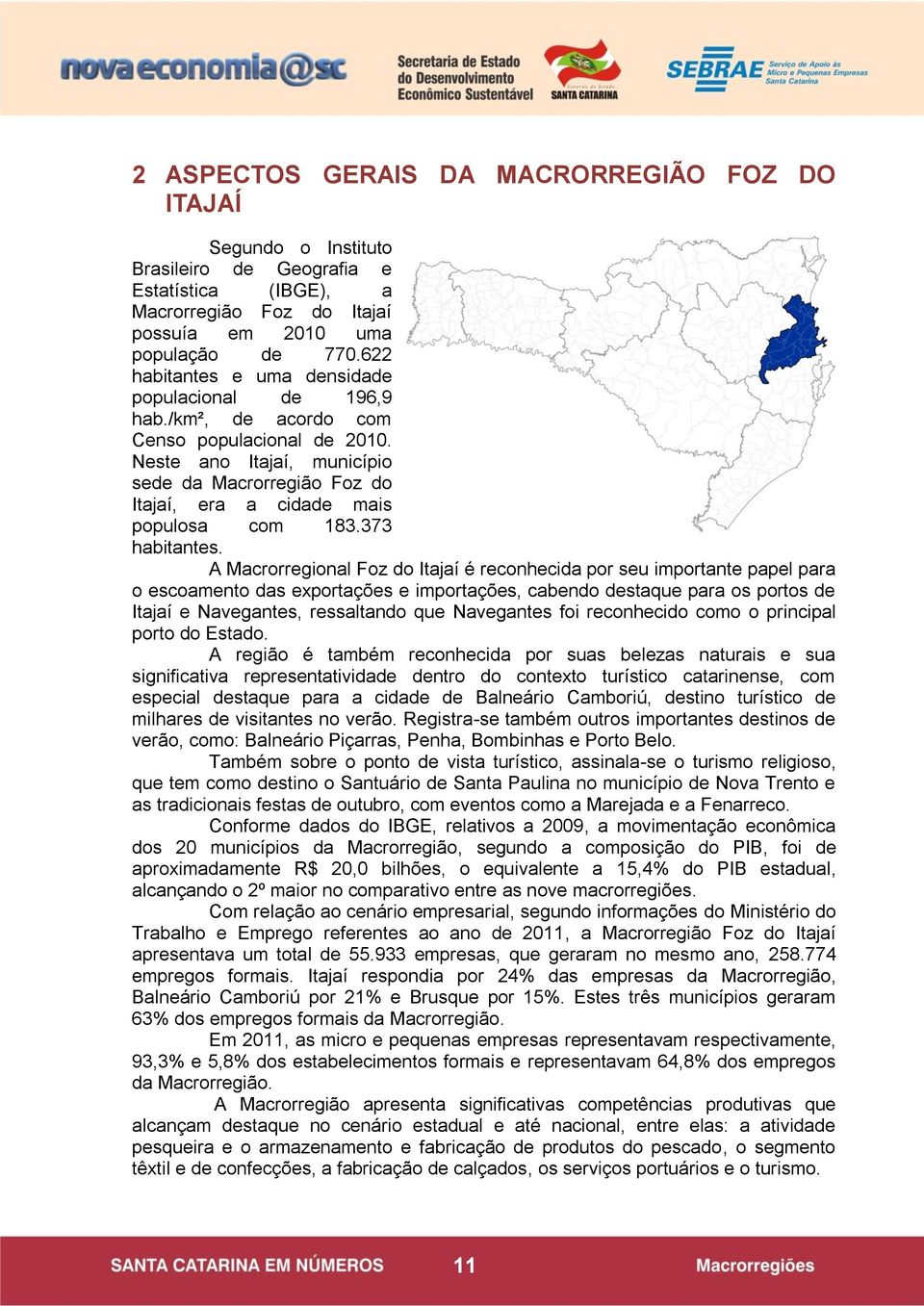 Neste ano Itajaí, município sede da Macrorregião Foz do Itajaí, era a cidade mais populosa com 183.373 habitantes.