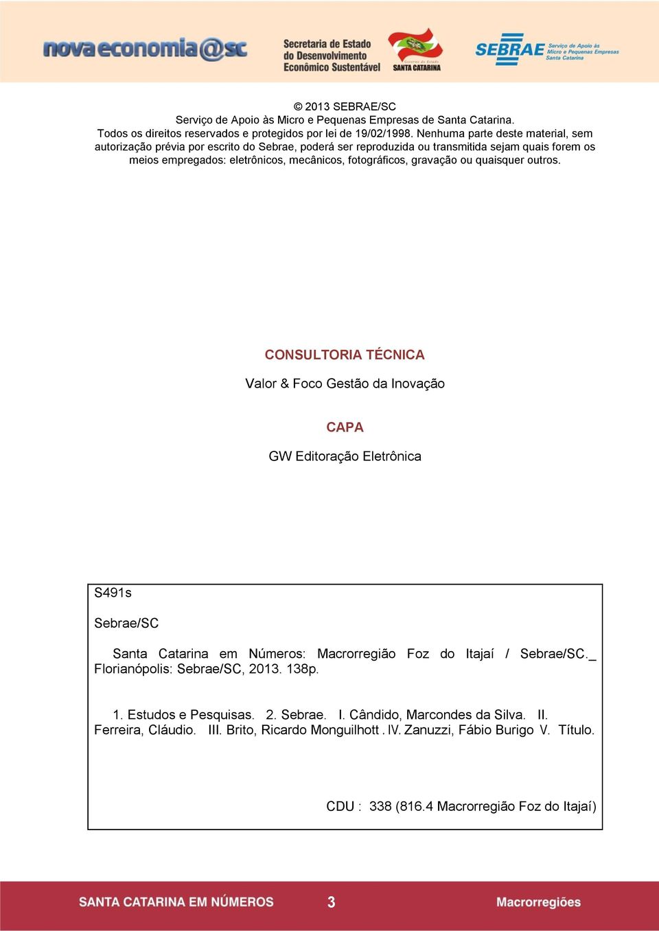 gravação ou quaisquer outros. CONSULTORIA TÉCNICA Valor & Foco Gestão da Inovação CAPA GW Editoração Eletrônica S491s Sebrae/SC Santa Catarina em Números: Macrorregião Foz do Itajaí / Sebrae/SC.