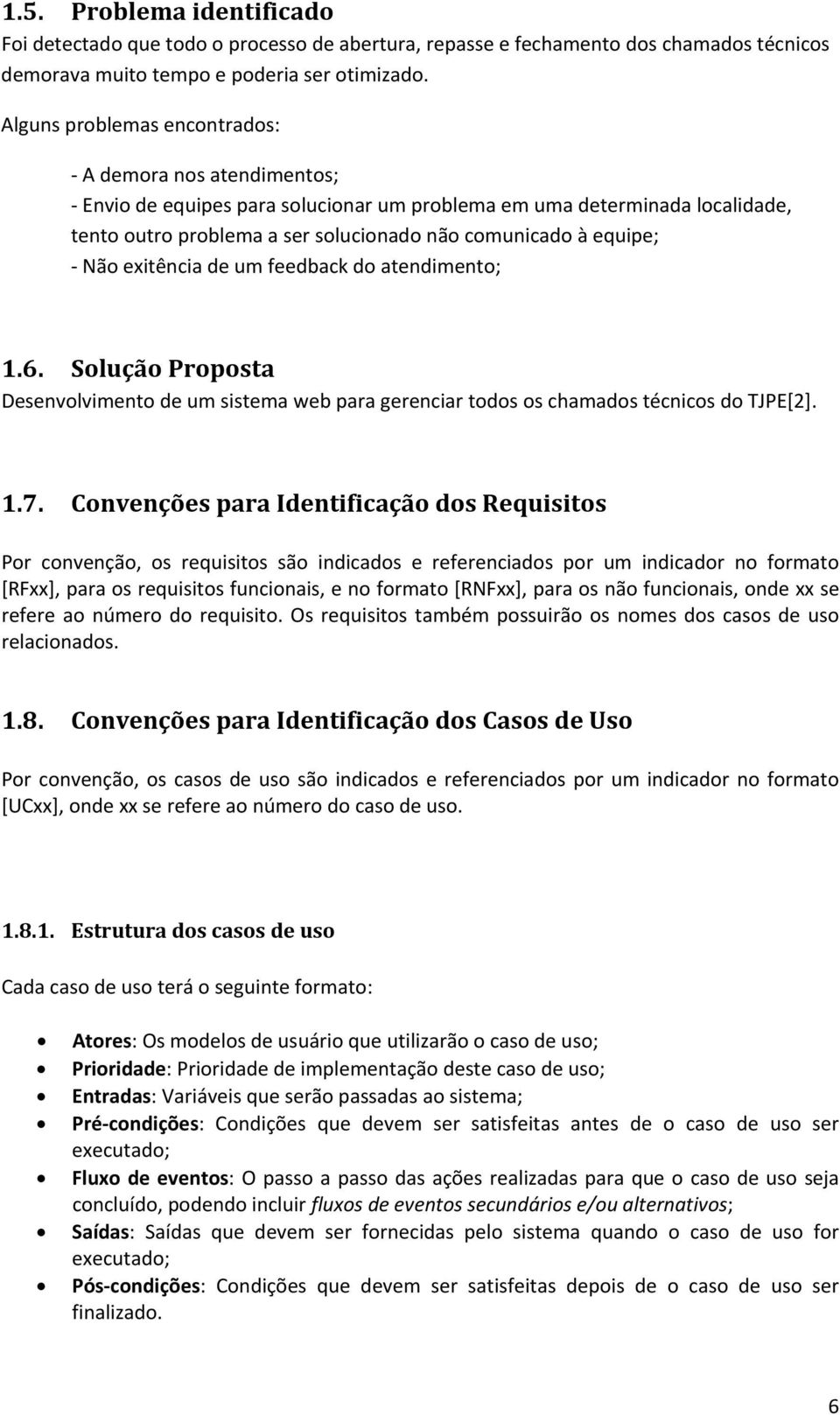 Não exitência de um feedback do atendimento; 1.6. Solução Proposta Desenvolvimento de um sistema web para gerenciar todos os chamados técnicos do TJPE[2]. 1.7.