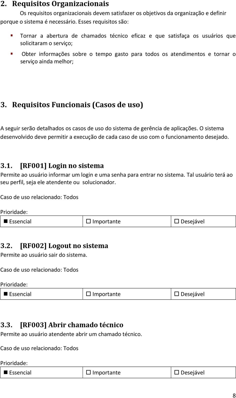 serviço ainda melhor; 3. Requisitos Funcionais (Casos de uso) A seguir serão detalhados os casos de uso do sistema de gerência de aplicações.