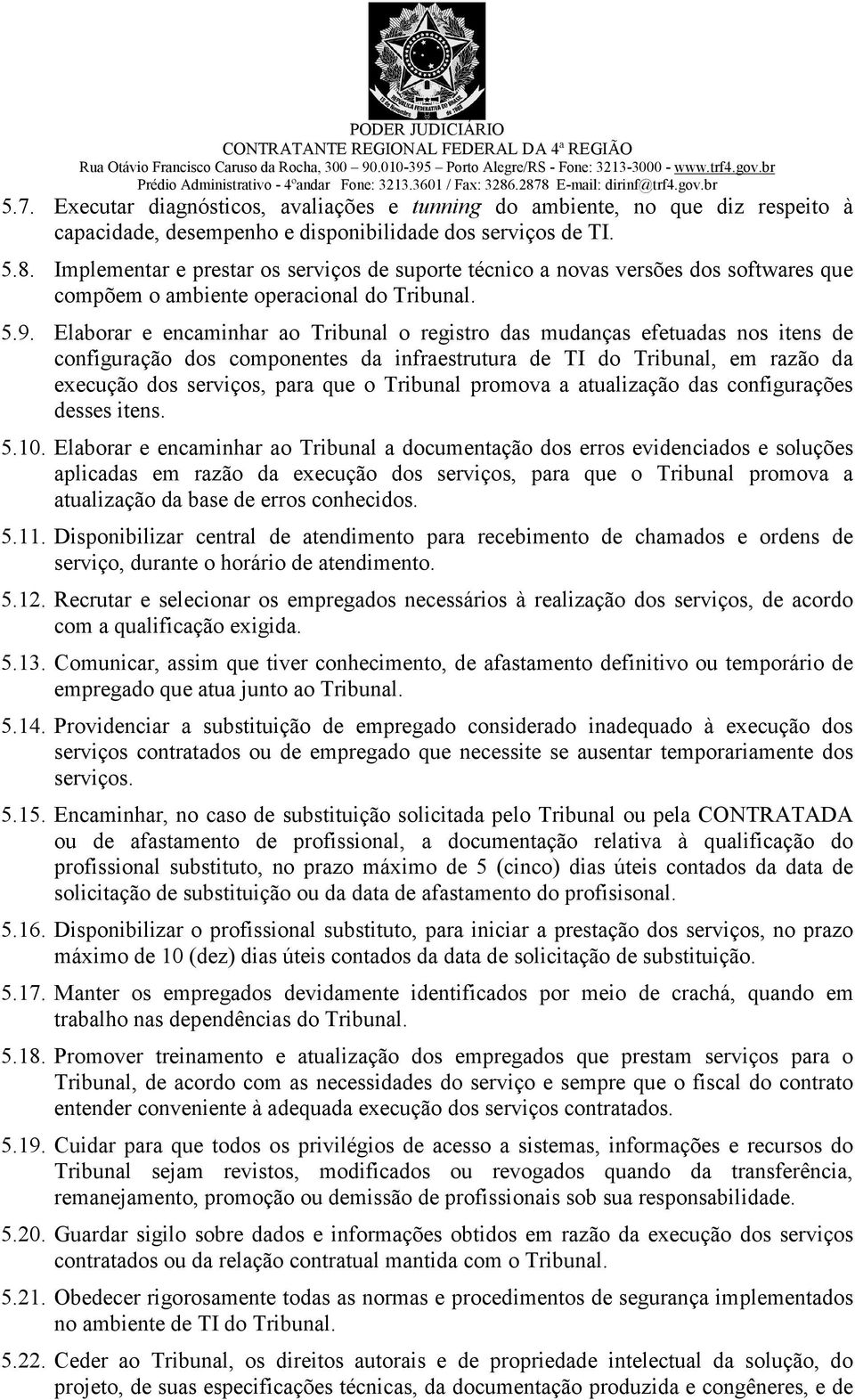 Elaborar e encaminhar ao Tribunal o registro das mudanças efetuadas nos itens de configuração dos componentes da infraestrutura de TI do Tribunal, em razão da execução dos serviços, para que o