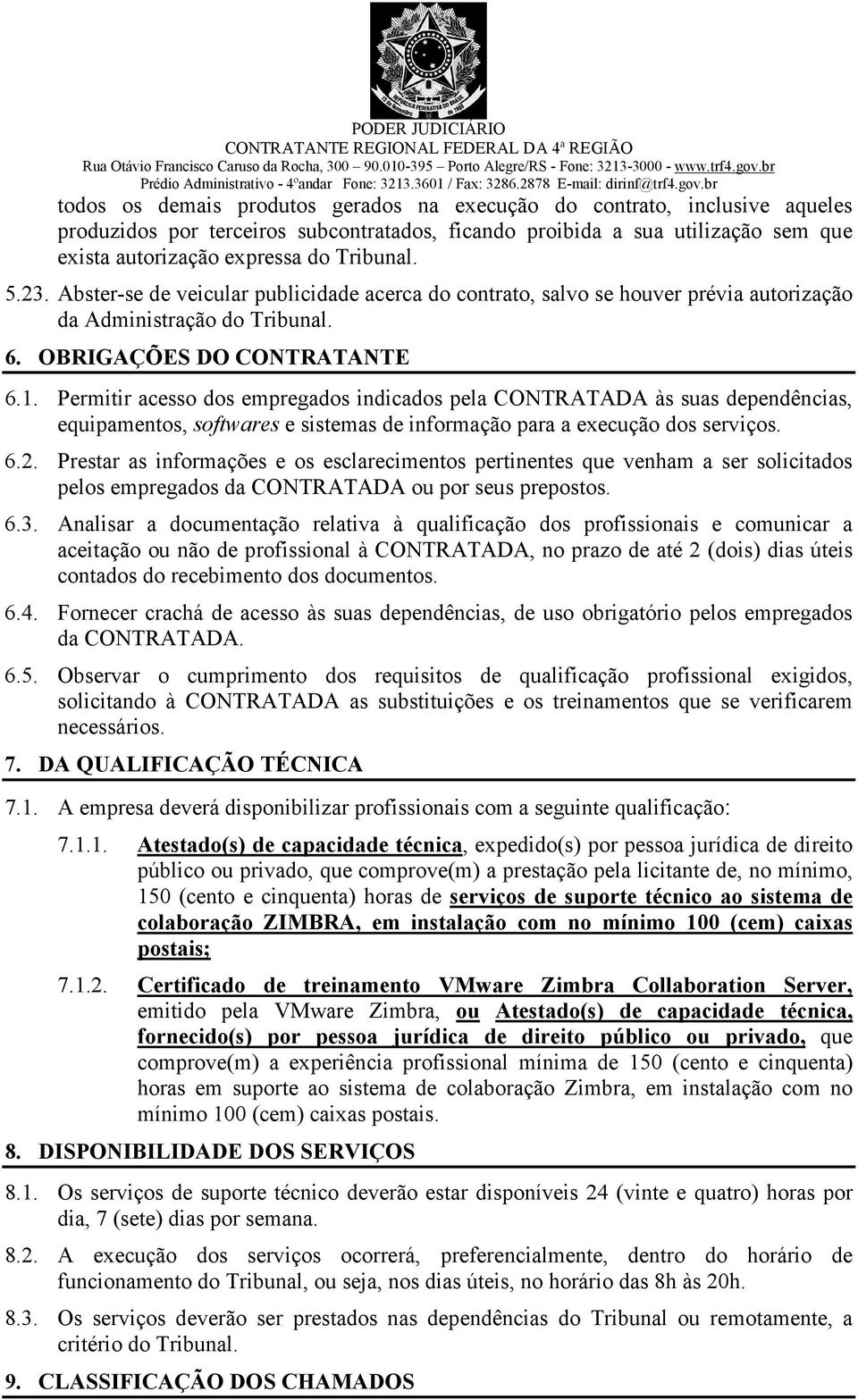 Permitir acesso dos empregados indicados pela CONTRATADA às suas dependências, equipamentos, softwares e sistemas de informação para a execução dos serviços. 6.2.