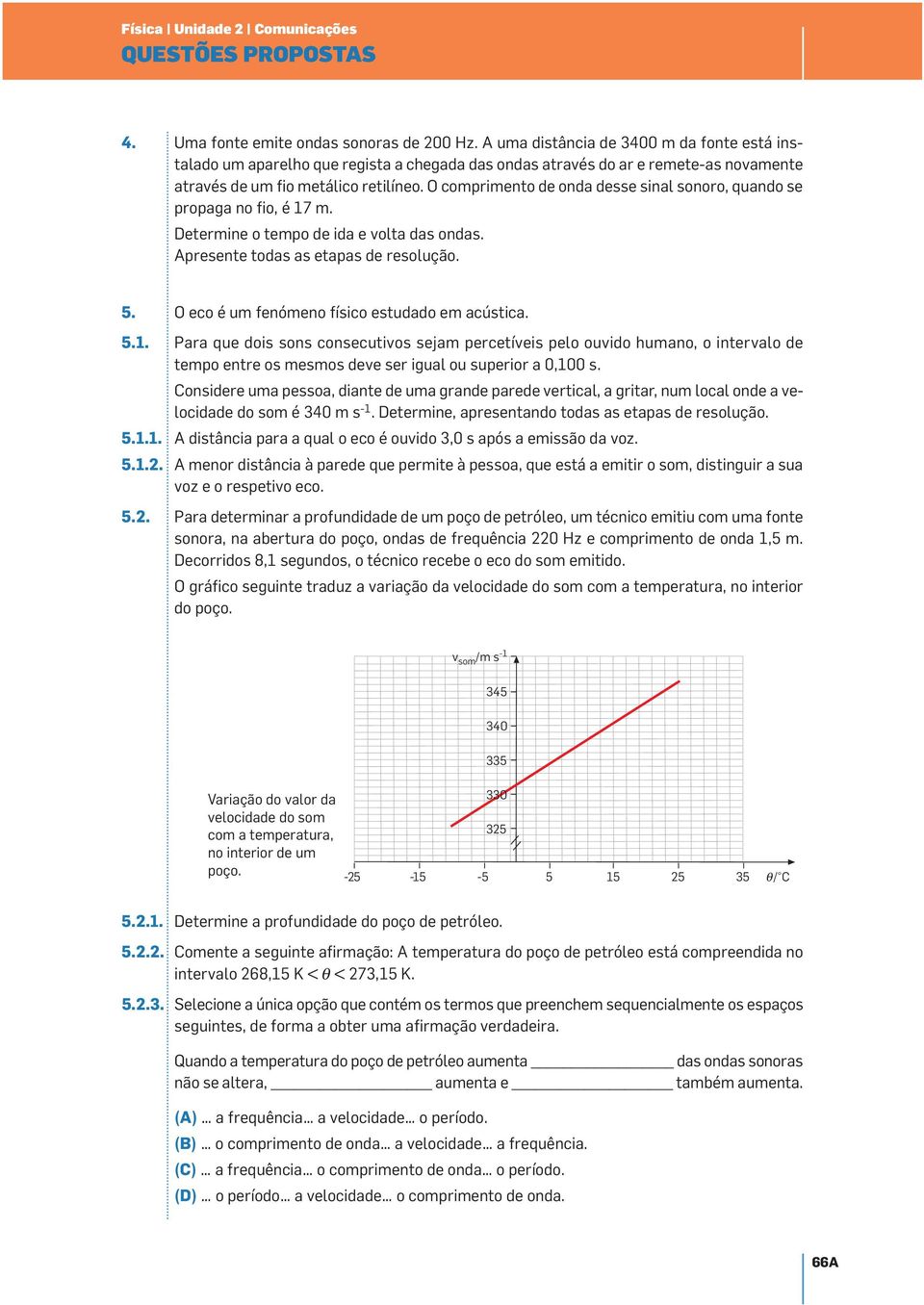 O comprimento de onda desse sinal sonoro, quando se propaga no fio, é 7 m. Determine o tempo de ida e volta das ondas. presente todas as etapas de resolução. 5.