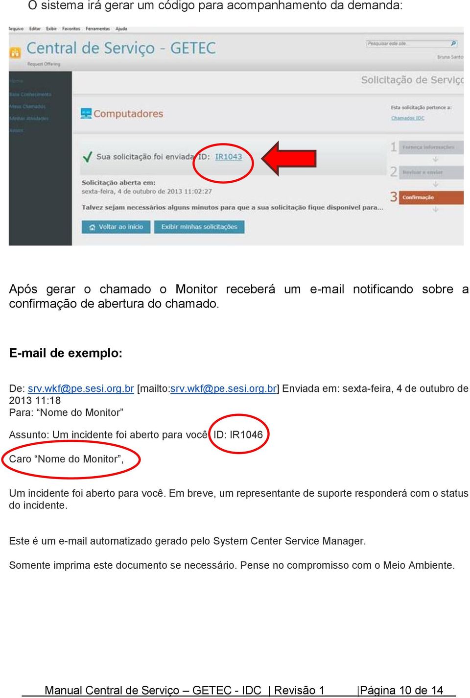 ID: IR1046 Caro Nome do Monitor, Um incidente foi aberto para você. Em breve, um representante de suporte responderá com o status do incidente.