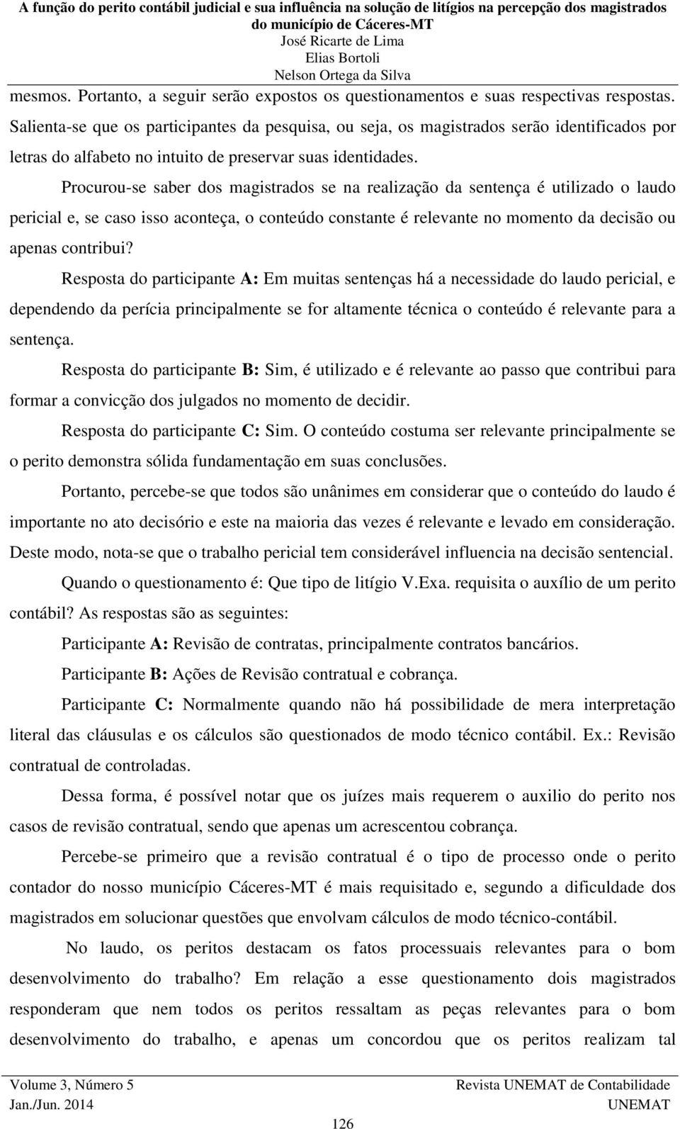 Procurou-se saber dos magistrados se na realização da sentença é utilizado o laudo pericial e, se caso isso aconteça, o conteúdo constante é relevante no momento da decisão ou apenas contribui?