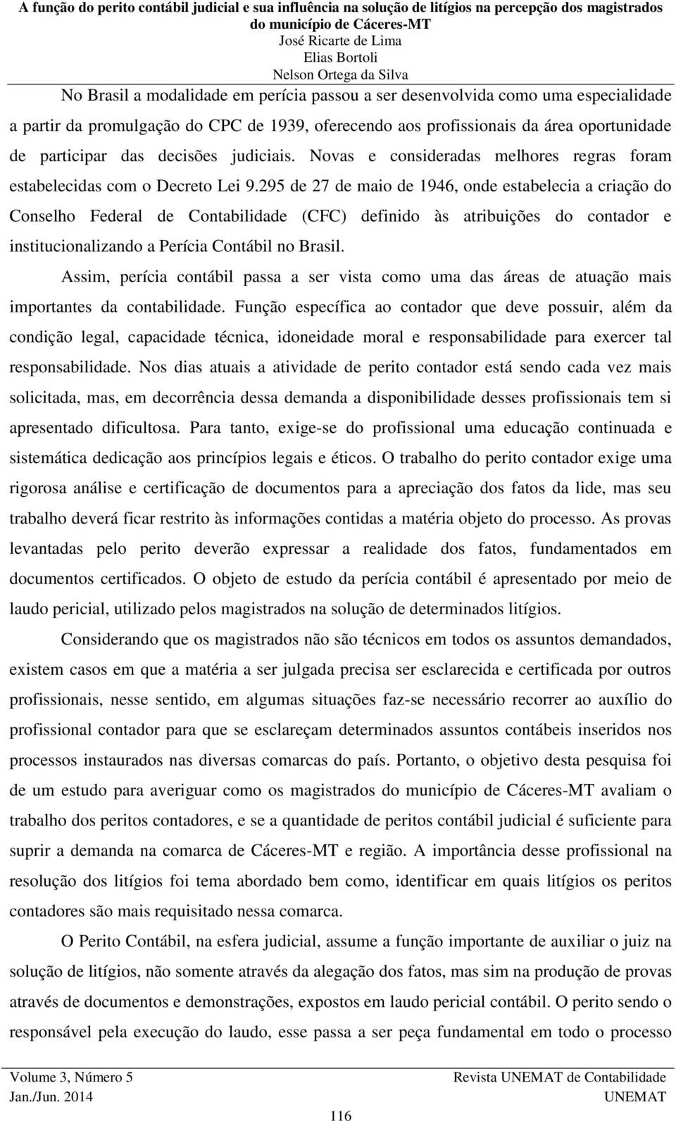 295 de 27 de maio de 1946, onde estabelecia a criação do Conselho Federal de Contabilidade (CFC) definido às atribuições do contador e institucionalizando a Perícia Contábil no Brasil.