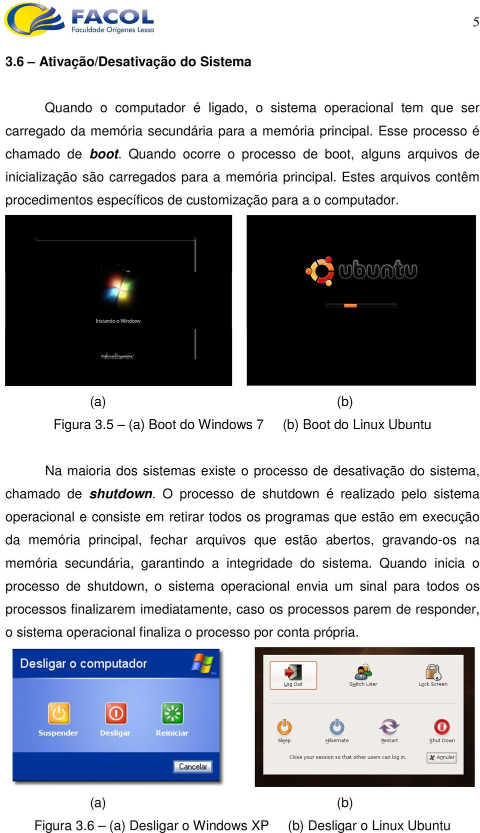 (a) Figura 3.5 (a) Boot do Windows 7 (b) (b) Boot do Linux Ubuntu Na maioria dos sistemas existe o processo de desativação do sistema, chamado de shutdown.